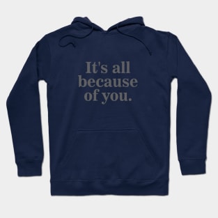 It's All Because of You Hoodie